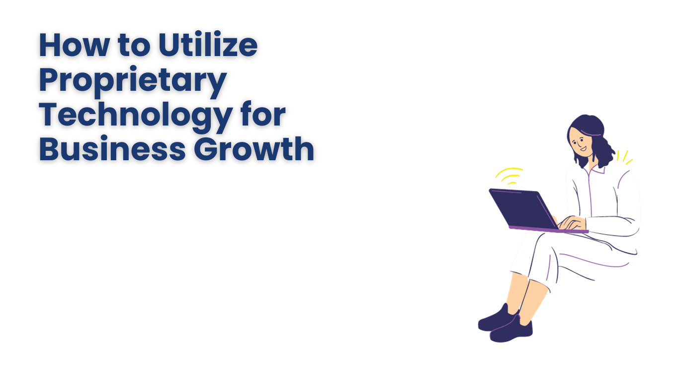 How to Utilize Proprietary Technology for Business Growth